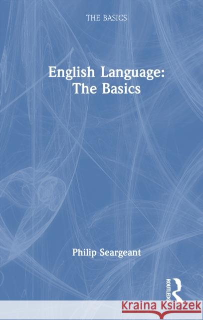 English Language: The Basics Philip Seargeant 9781032795508 Routledge