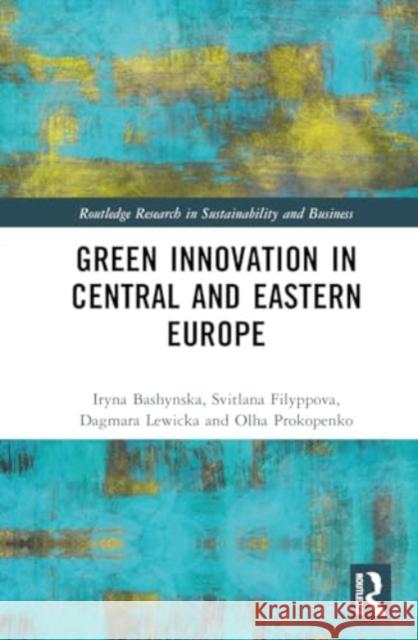 Green Innovation in Central and Eastern Europe Iryna Bashynska Dagmara Lewicka Svitlana Filyppova 9781032795676 Routledge