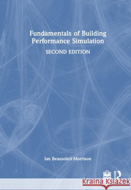 Fundamentals of Building Performance Simulation Ian Beausoleil-Morrison 9781032795898 Routledge