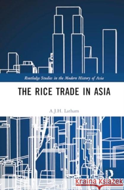 The Rice Trade in Asia A. J. H. Latham 9781032795966 Taylor & Francis Ltd