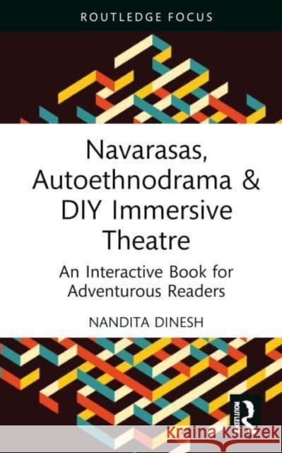 Navarasas, Autoethnodrama & DIY Immersive Theatre: An Interactive Book for Adventurous Readers Nandita Dinesh 9781032796048