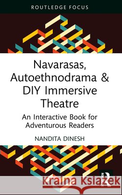 Navarasas, Autoethnodrama & DIY Immersive Theatre: An Interactive Book for Adventurous Readers Nandita Dinesh 9781032796055