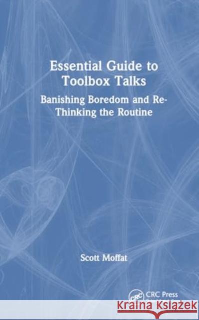 Essential Guide to Toolbox Talks: Banishing Boredom and Re-Thinking the Routine Scott Moffat 9781032796284 CRC Press