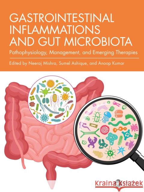 Gastrointestinal Inflammations and Gut Microbiota: Pathophysiology, Management, and Emerging Therapies Neeraj Mishra Sumel Ashique Anoop Kumar 9781032796383 CRC Press