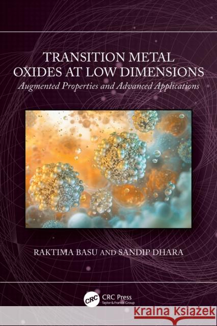 Transition Metal Oxides at Low Dimension: Augmented Properties and Advanced Applications Raktima Basu Sandip Dhara 9781032796611