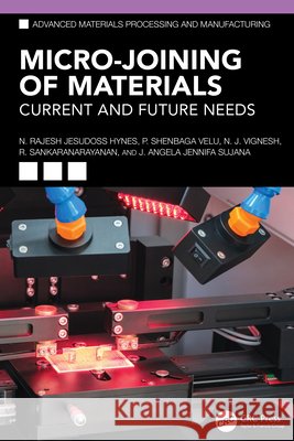 Micro-Joining of Materials: Current and Future Needs J. Angela Jennifa Sujana 9781032796925