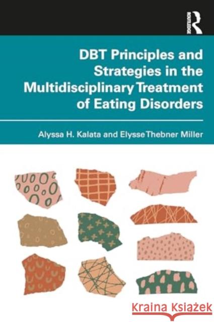 Dbt Principles and Strategies in the Multidisciplinary Treatment of Eating Disorders Alyssa H. Kalata Elysse Thebner Miller 9781032797229