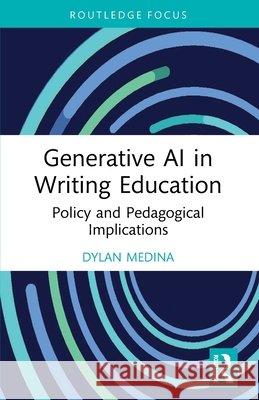 Generative AI in Writing Education Dylan (University of Washington, USA) Medina 9781032797328 Taylor & Francis Ltd