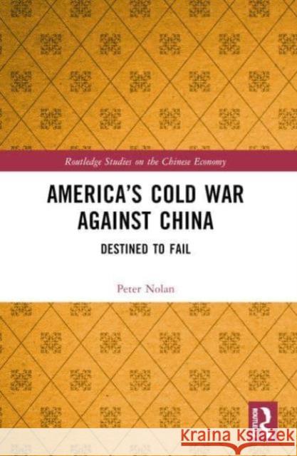 America's Cold War Against China: Destined to Fail Peter Nolan 9781032797410 Routledge