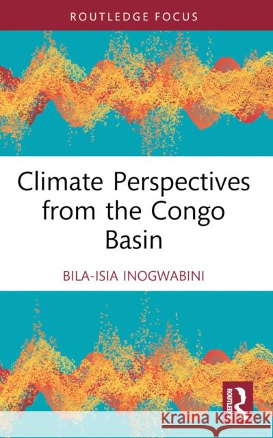 Climate Perspectives from the Congo Basin Bila-Isia Inogwabini 9781032797656 Routledge