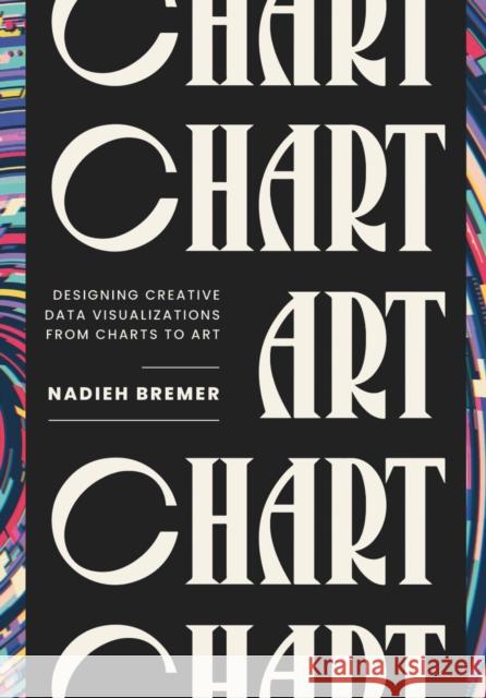 Chart: Designing Creative Data Visualizations from Charts to Art Nadieh Bremer 9781032797755 A K PETERS