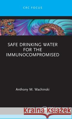 Safe Drinking Water for the Immunocompromised Anthony M. Wachinski 9781032797762 CRC Press