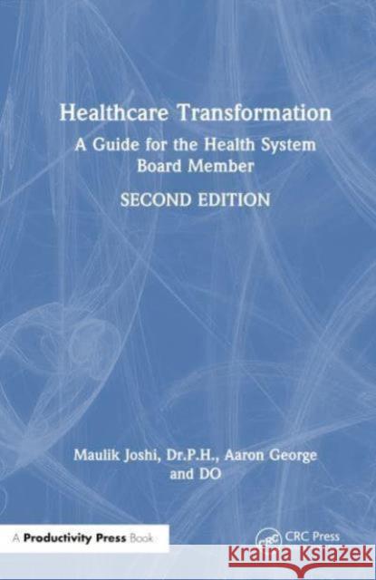 Healthcare Transformation: A Guide for the Health System Board Member Maulik Josh Aaron Georg 9781032797953 Productivity Press