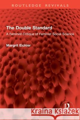 The Double Standard: A Feminist Critique of Feminist Social Science Margrit Eichler 9781032798714