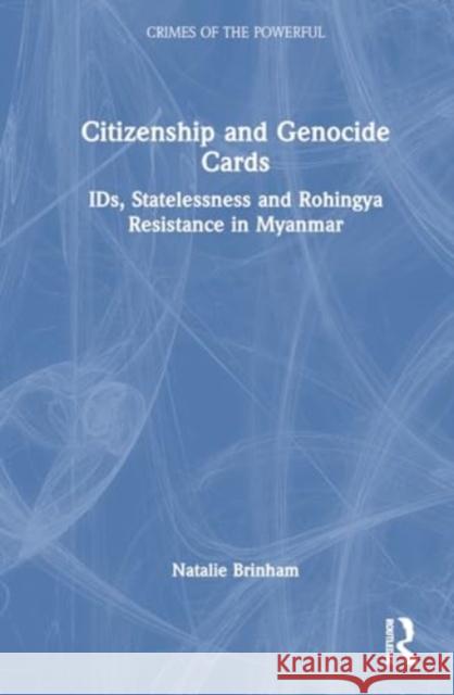 Citizenship and Genocide Cards: Ids, Statelessness and Rohingya Resistance in Myanmar Natalie Brinham 9781032799254 Routledge