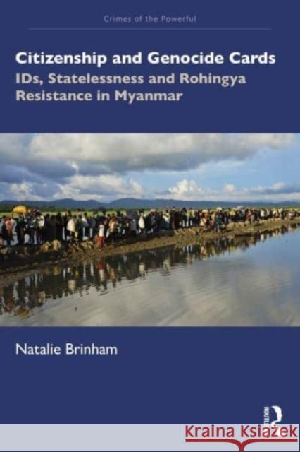 Citizenship and Genocide Cards: Ids, Statelessness and Rohingya Resistance in Myanmar Natalie Brinham 9781032799261 Routledge