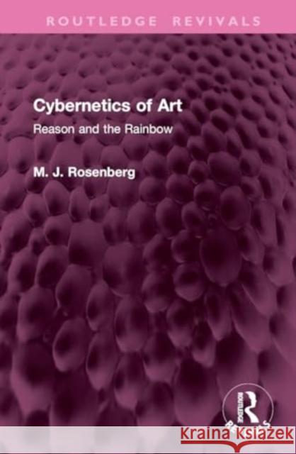 Cybernetics of Art: Reason and the Rainbow M. J. Rosenberg 9781032799315 Routledge