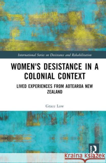 Women's Desistance in a Colonial Context Grace Low 9781032799360 Taylor & Francis Ltd