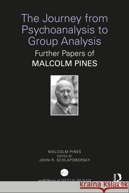 The Journey from Psychoanalysis to Group Analysis: Further Papers of Malcolm Pines Malcolm Pines John Schlapobersky 9781032799537
