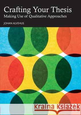 Crafting Your Thesis: Making Use of Qualitative Approaches Johan Alvehus 9781032799582 Routledge