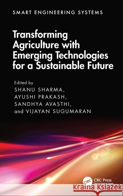 Transforming Agriculture with Emerging Technologies for a Sustainable Future Shanu Sharma Ayushi Prakash Sandhya Awasthi 9781032799674