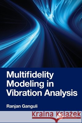 Multifidelity Modeling in Vibration Analysis Ranjan (Digital Predilection LLC) Ganguli 9781032799711