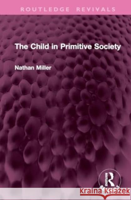 The Child in Primitive Society Nathan Miller 9781032799735 Routledge