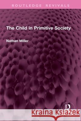 The Child in Primitive Society Nathan Miller 9781032799742