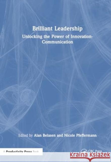 Brilliant Leadership: Unlocking the Power of Innovation-Communication Alan Belasen Nicole Pfeffermann 9781032800752 Productivity Press