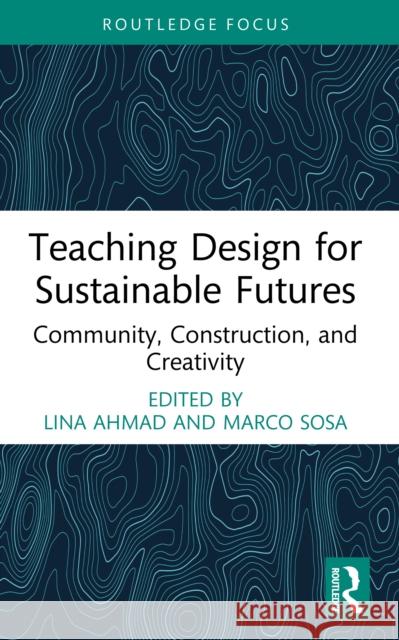 Teaching for Sustainable Futures: Community, Construction and Creativity Lina Ahmad Marco Sosa 9781032801001 Taylor & Francis Ltd