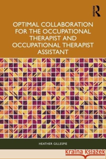 Optimal Collaboration for the Occupational Therapist and Occupational Therapist Assistant Heather Gillespie 9781032801896 Routledge