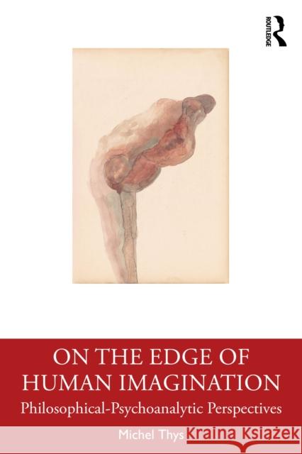 On the Edge of Human Imagination: Philosophical Psychoanalytic Perspectives Michel Thys 9781032802121 Routledge