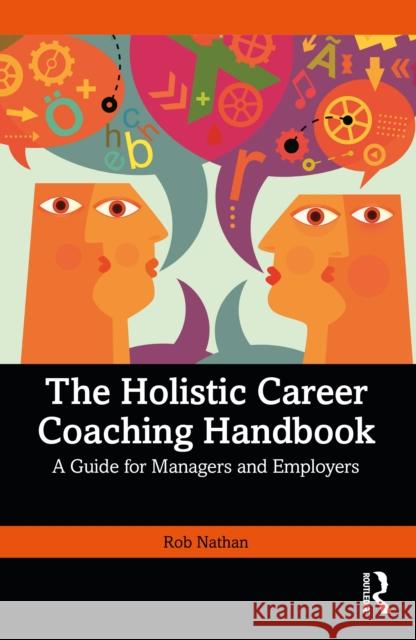 The Holistic Career Coaching Handbook: A Guide to Providing the Right Environment for All Employees to Thrive Rob Nathan 9781032802350 Routledge