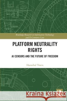 Platform Neutrality Rights: AI Censors and the Future of Freedom Hannibal (Florida International University, USA) Travis 9781032802633 Routledge