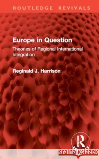 Europe in Question: Theories of Regional International Integration Reginald J. Harrison 9781032802763