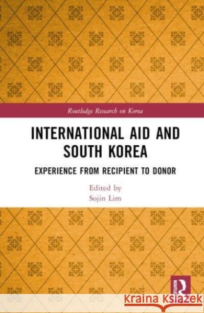 International Aid and South Korea: Experience from Recipient to Donor Sojin Lim 9781032802879 Routledge