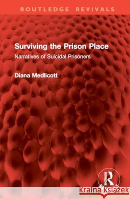 Surviving the Prison Place: Narratives of Suicidal Prisoners Diana Medlicott 9781032803036 Routledge