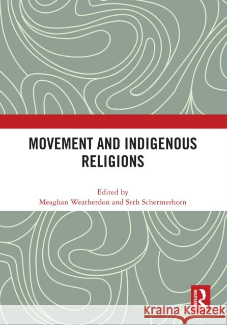 Movement and Indigenous Religions Meaghan Weatherdon Seth Schermerhorn 9781032803265 Routledge