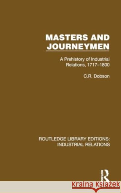 Masters and Journeymen: A Prehistory of Industrial Relations, 1717-1800 C. R. Dobson 9781032803487 Routledge