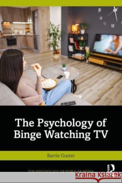 The Psychology of Binge Watching TV Barrie Gunter 9781032803616 Taylor & Francis Ltd