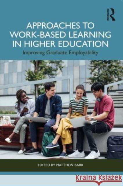 Approaches to Work-Based Learning in Higher Education: Improving Graduate Employability Matthew Barr 9781032803760 Routledge