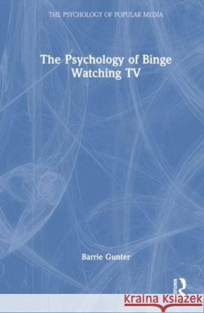 The Psychology of Binge Watching TV Barrie Gunter 9781032803999 Taylor & Francis Ltd