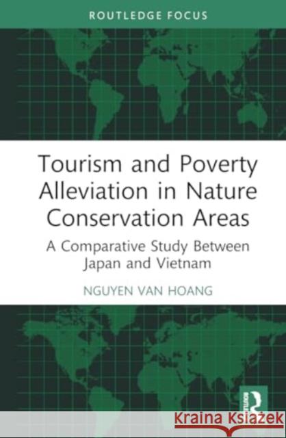 Tourism and Poverty Alleviation in Nature Conservation Areas: A Comparative Study Between Japan and Vietnam Nguyen Van Hoang 9781032804125