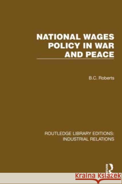 National Wages Policy in War and Peace B. C. Roberts 9781032804149 Routledge