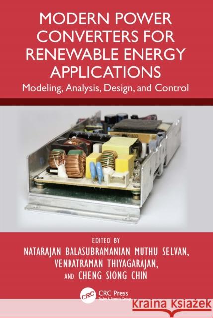 Modern Power Converters for Renewable Energy Applications: Modeling, Analysis, Design, and Control Muthu Selva Thiyagarajan V Cheng Siong Chin 9781032804514
