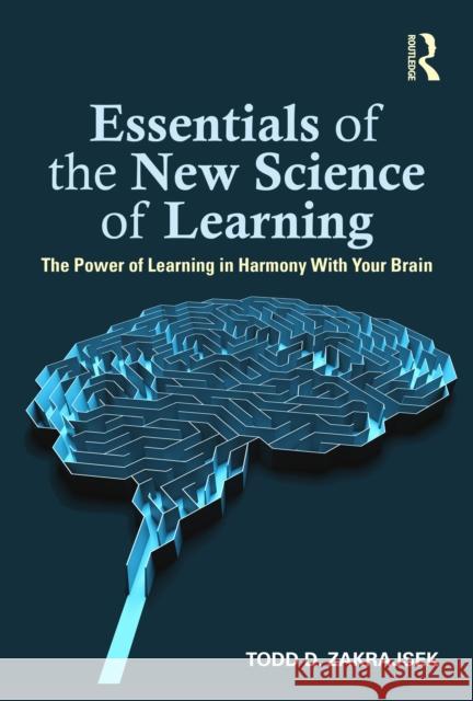 Essentials of the New Science of Learning: The Power of Learning in Harmony with Your Brain Todd D. (University of North Carolina, USA) Zakrajsek 9781032804750 Taylor & Francis Ltd