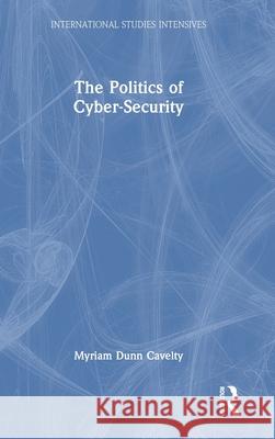 The Politics of Cyber-Security Myriam Dun 9781032804897 Routledge