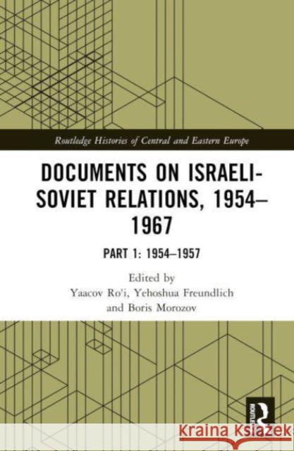 Documents on Israeli-Soviet Relations, 1954-1967: Part 1: 1954-1957 Yaacov Ro'i Yehoshua Freundlich Boris Morozov 9781032806686 Routledge