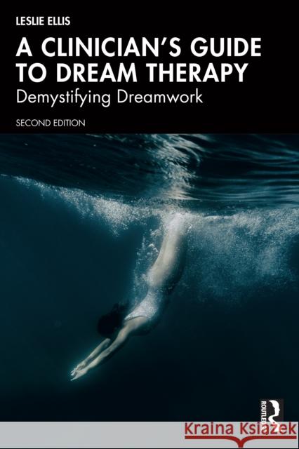 A Clinician's Guide to Dream Therapy: Demystifying Dreamwork Leslie Ellis 9781032806976