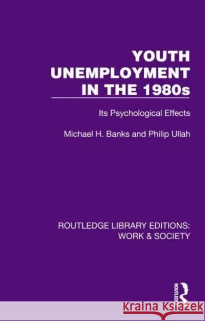 Youth Unemployment in the 1980s: Its Psychological Effects Michael H. Banks Philip Ullah 9781032807041 Routledge